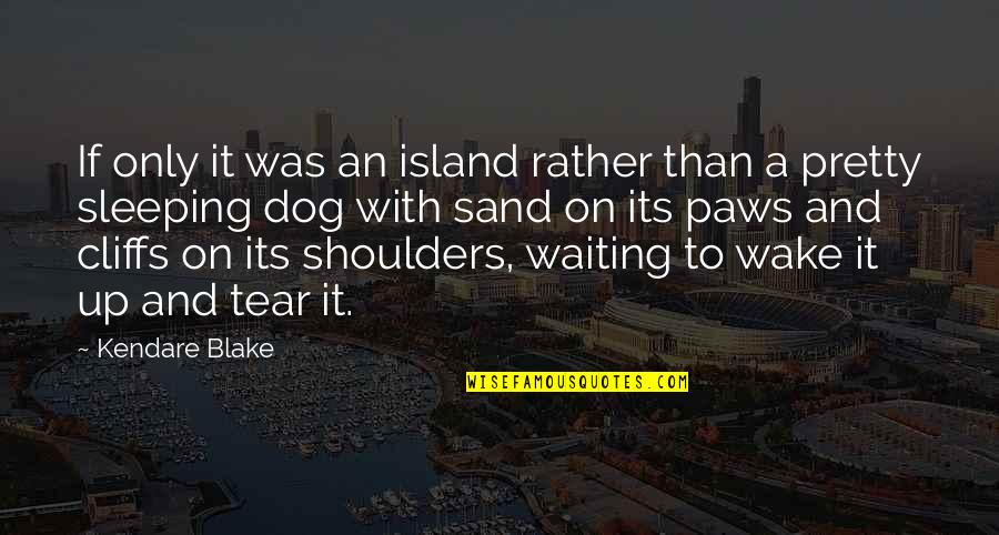 Be More Dog Quotes By Kendare Blake: If only it was an island rather than Be More Dog Quotes By Kendare Blake: If only it was an island rather than