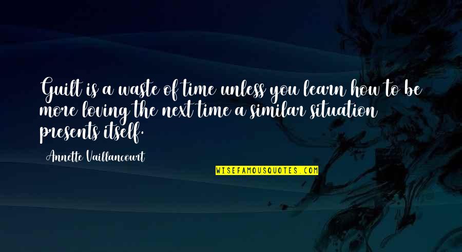 Be More Loving Quotes By Annette Vaillancourt: Guilt is a waste of time unless you