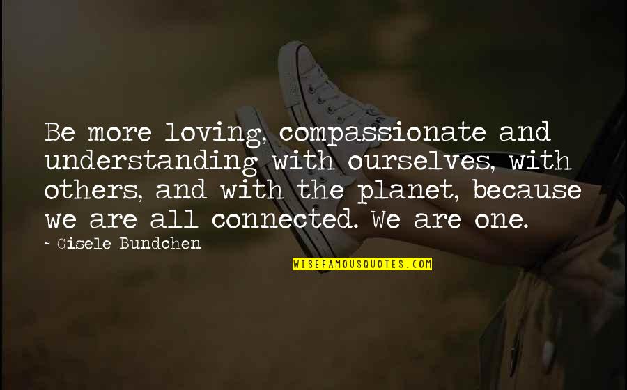 Be More Loving Quotes By Gisele Bundchen: Be more loving, compassionate and understanding with ourselves,