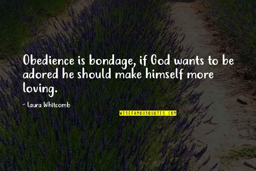 Be More Loving Quotes By Laura Whitcomb: Obedience is bondage, if God wants to be