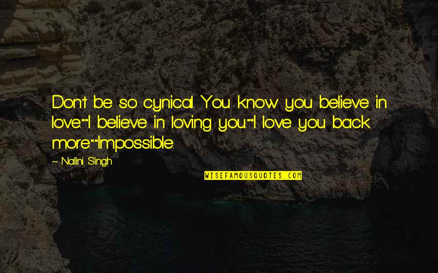 Be More Loving Quotes By Nalini Singh: Don't be so cynical. You know you believe