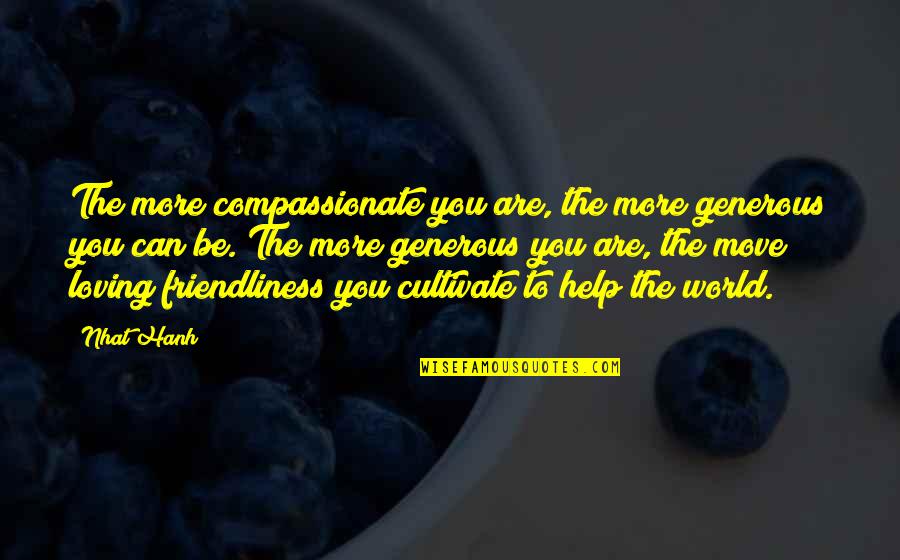 Be More Loving Quotes By Nhat Hanh: The more compassionate you are, the more generous
