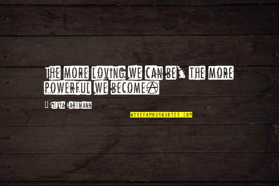 Be More Loving Quotes By Silvia Hartmann: The more loving we can be, the more