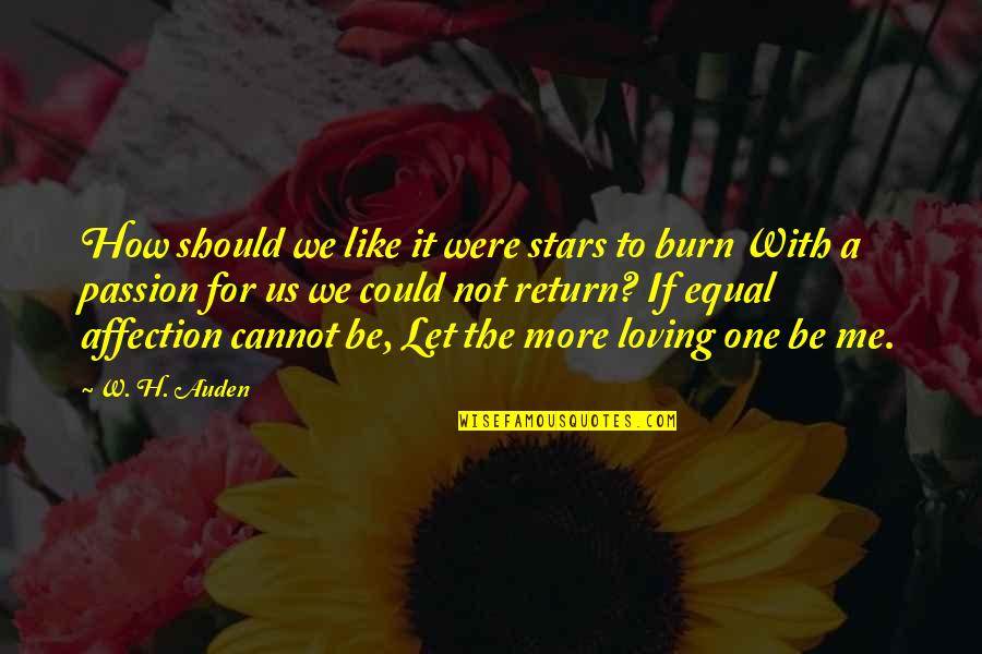 Be More Loving Quotes By W. H. Auden: How should we like it were stars to