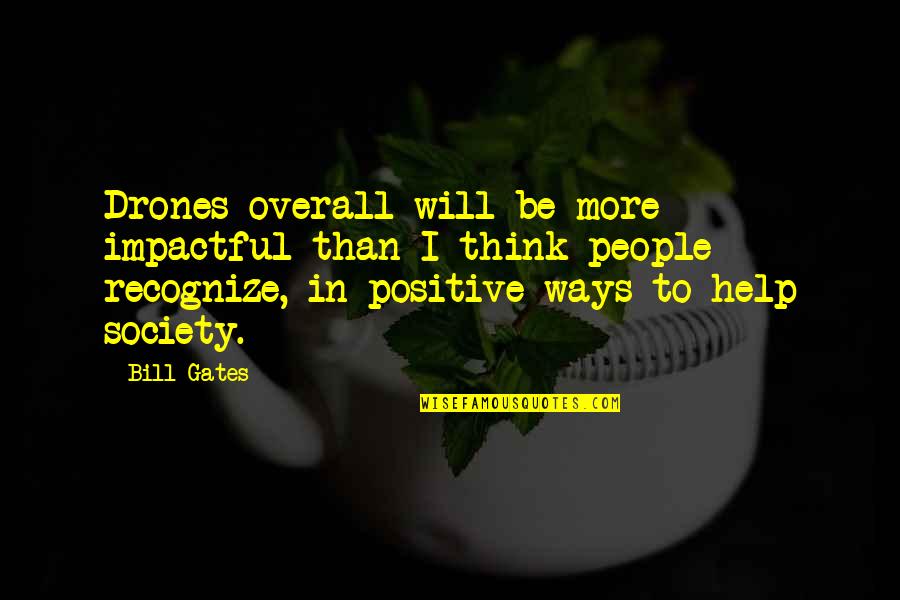 Be More Positive Quotes By Bill Gates: Drones overall will be more impactful than I Be More Positive Quotes By Bill Gates: Drones overall will be more impactful than I