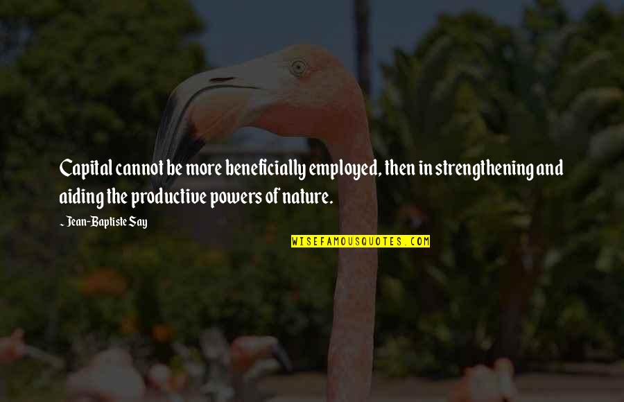 Be More Productive Quotes By Jean-Baptiste Say: Capital cannot be more beneficially employed, then in