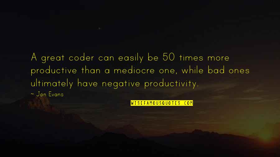 Be More Productive Quotes By Jon Evans: A great coder can easily be 50 times