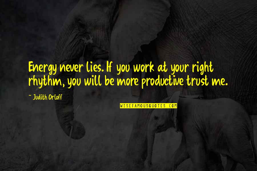 Be More Productive Quotes By Judith Orloff: Energy never lies. If you work at your