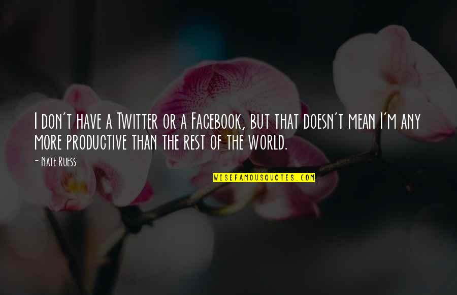 Be More Productive Quotes By Nate Ruess: I don't have a Twitter or a Facebook,