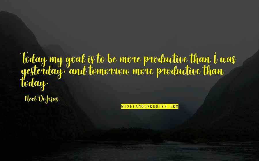 Be More Productive Quotes By Noel DeJesus: Today my goal is to be more productive