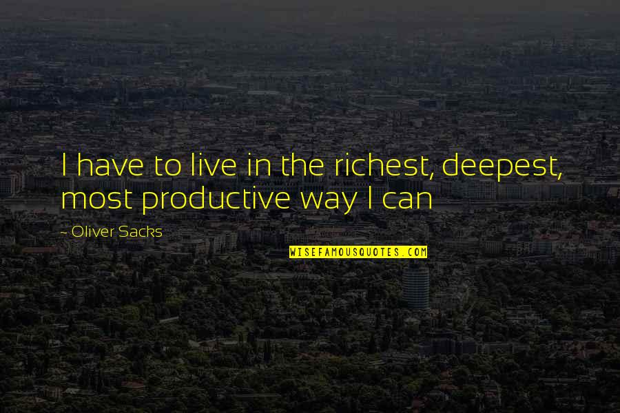 Be More Productive Quotes By Oliver Sacks: I have to live in the richest, deepest,