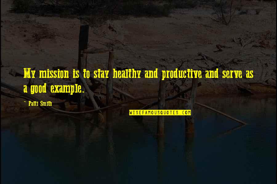 Be More Productive Quotes By Patti Smith: My mission is to stay healthy and productive