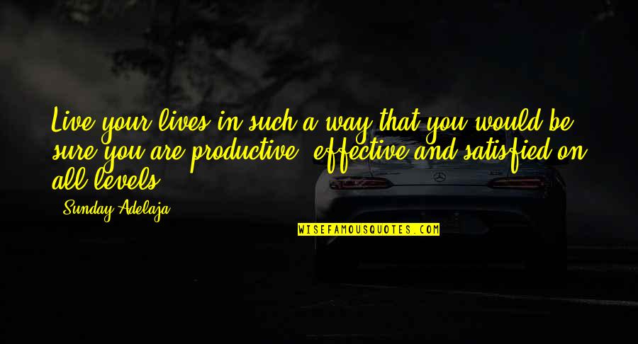 Be More Productive Quotes By Sunday Adelaja: Live your lives in such a way that