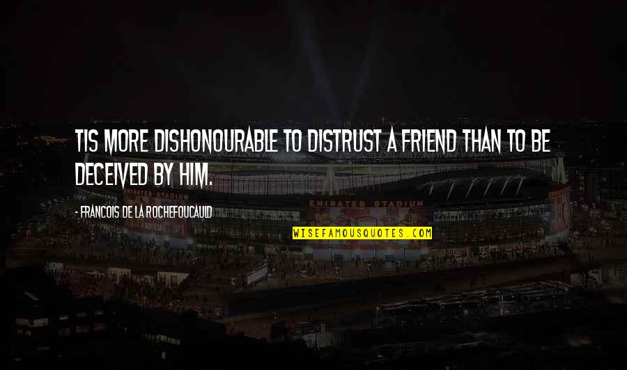 Be More Than Friends Quotes By Francois De La Rochefoucauld: Tis more dishonourable to distrust a friend than