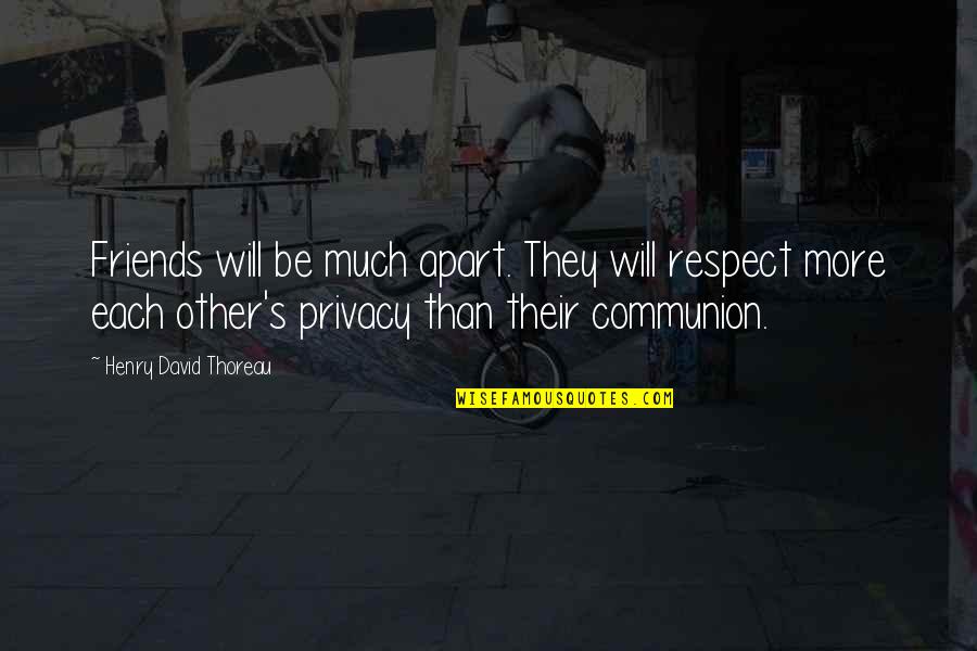 Be More Than Friends Quotes By Henry David Thoreau: Friends will be much apart. They will respect