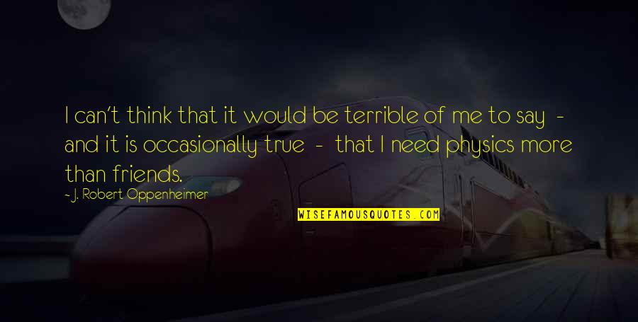 Be More Than Friends Quotes By J. Robert Oppenheimer: I can't think that it would be terrible