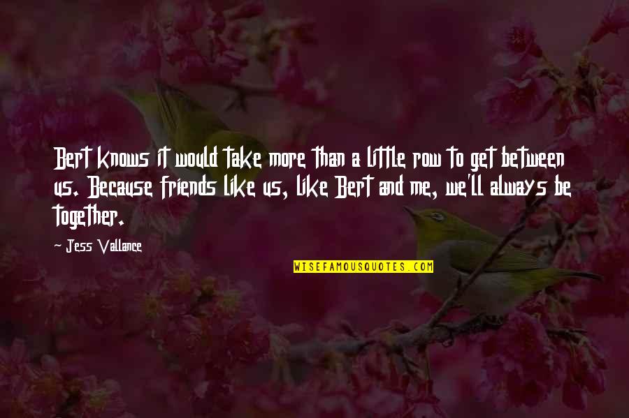 Be More Than Friends Quotes By Jess Vallance: Bert knows it would take more than a