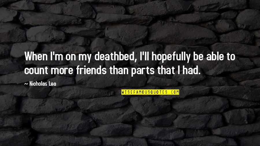 Be More Than Friends Quotes By Nicholas Lea: When I'm on my deathbed, I'll hopefully be