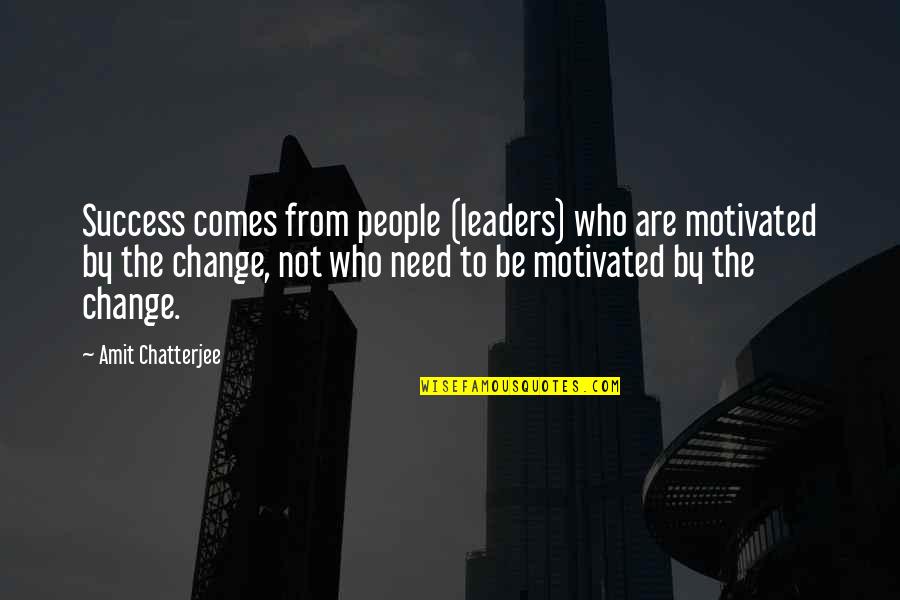 Be Motivated Quotes By Amit Chatterjee: Success comes from people (leaders) who are motivated Be Motivated Quotes By Amit Chatterjee: Success comes from people (leaders) who are motivated