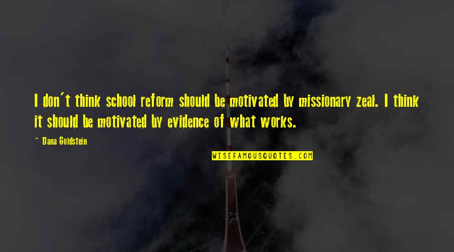 Be Motivated Quotes By Dana Goldstein: I don't think school reform should be motivated Be Motivated Quotes By Dana Goldstein: I don't think school reform should be motivated