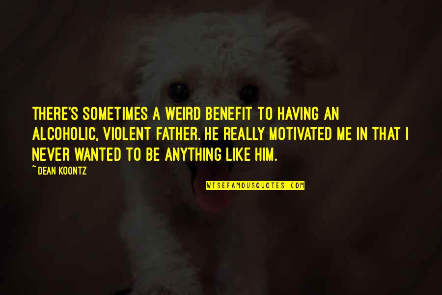 Be Motivated Quotes By Dean Koontz: There's sometimes a weird benefit to having an Be Motivated Quotes By Dean Koontz: There's sometimes a weird benefit to having an