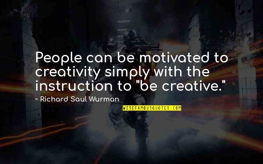 Be Motivated Quotes By Richard Saul Wurman: People can be motivated to creativity simply with Be Motivated Quotes By Richard Saul Wurman: People can be motivated to creativity simply with