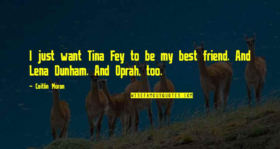 Be My Best Friend Quotes By Caitlin Moran: I just want Tina Fey to be my