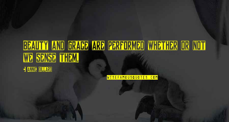Be My Brayshaw Quotes By Annie Dillard: Beauty and grace are performed whether or not Be My Brayshaw Quotes By Annie Dillard: Beauty and grace are performed whether or not