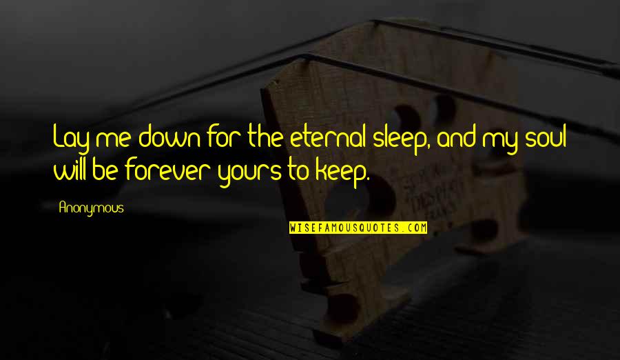 Be My Forever Quotes By Anonymous: Lay me down for the eternal sleep, and