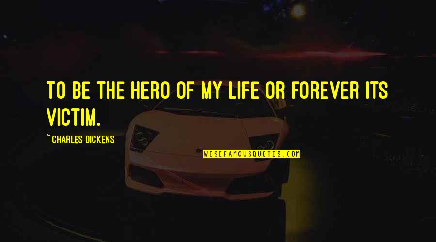 Be My Forever Quotes By Charles Dickens: To be the hero of my life or