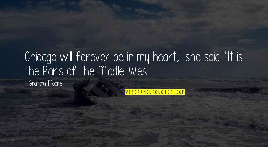 Be My Forever Quotes By Graham Moore: Chicago will forever be in my heart," she