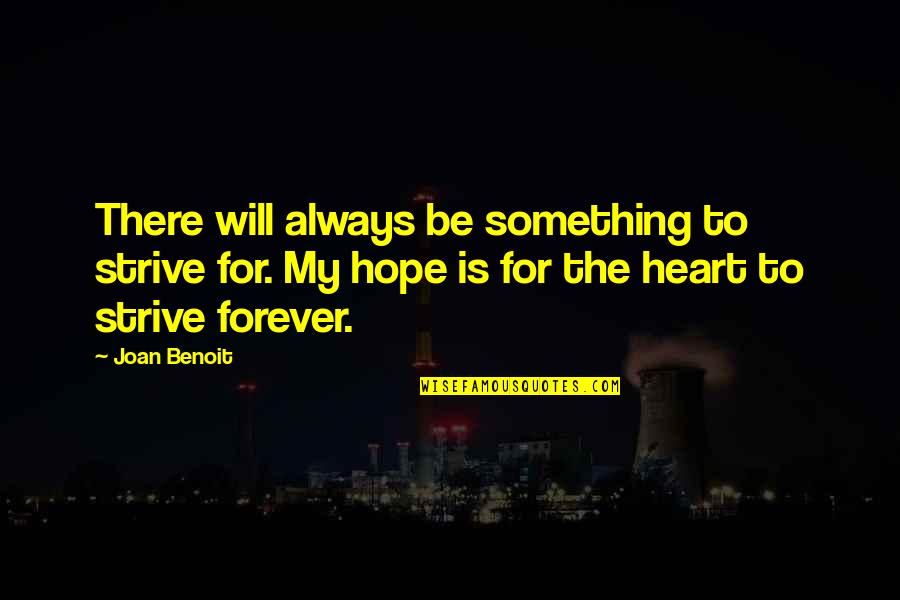 Be My Forever Quotes By Joan Benoit: There will always be something to strive for.