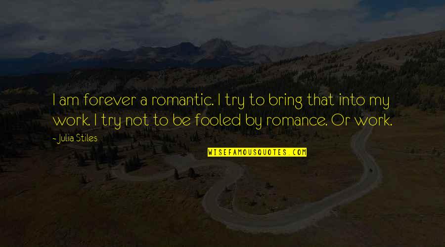 Be My Forever Quotes By Julia Stiles: I am forever a romantic. I try to