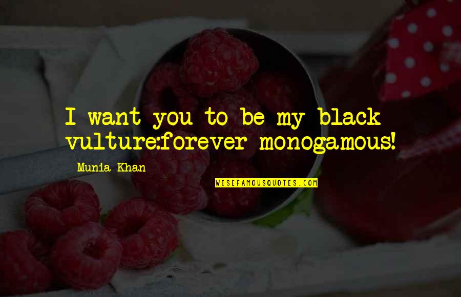 Be My Forever Quotes By Munia Khan: I want you to be my black vulture:forever