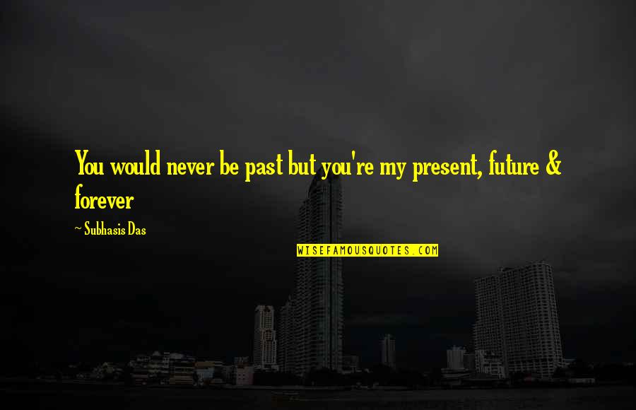Be My Forever Quotes By Subhasis Das: You would never be past but you're my