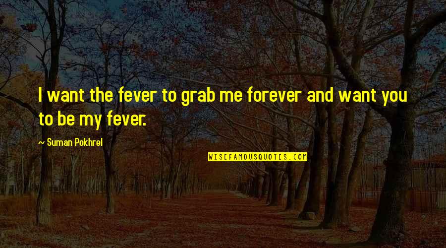 Be My Forever Quotes By Suman Pokhrel: I want the fever to grab me forever