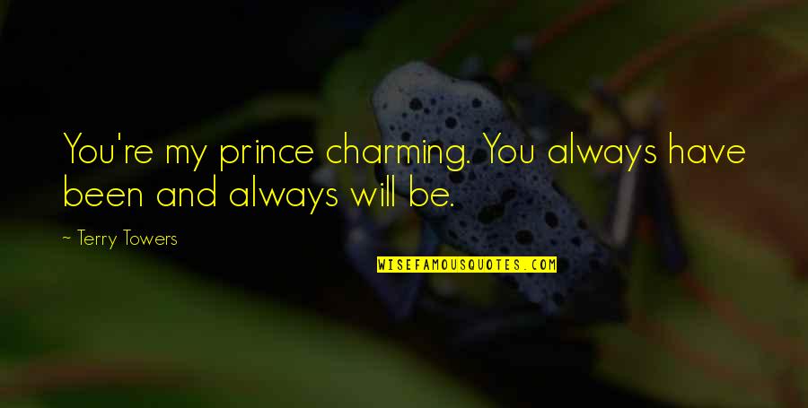 Be My Forever Quotes By Terry Towers: You're my prince charming. You always have been