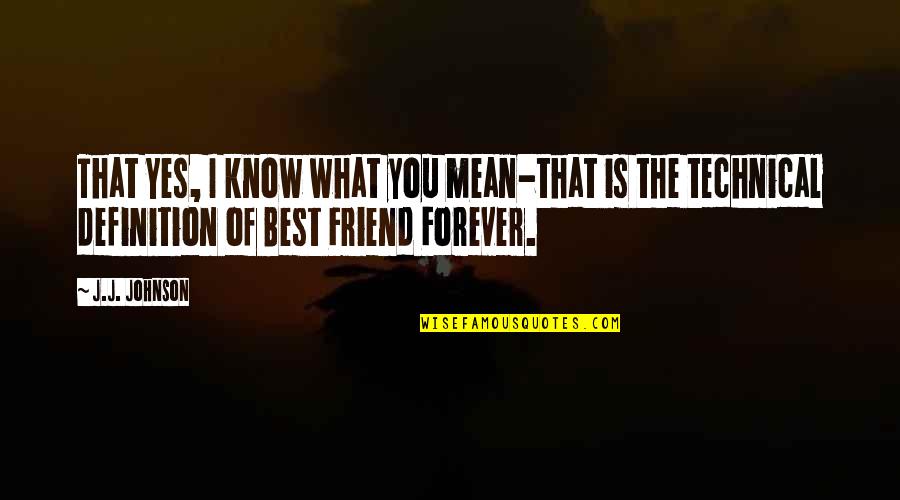Be My Friend Forever Quotes By J.J. Johnson: That Yes, I know what you mean-that is Be My Friend Forever Quotes By J.J. Johnson: That Yes, I know what you mean-that is