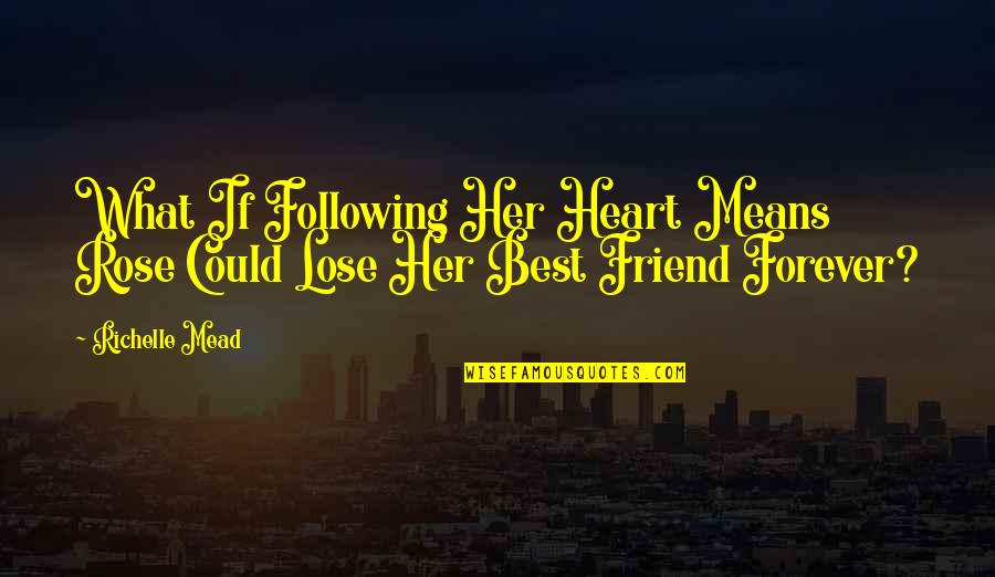 Be My Friend Forever Quotes By Richelle Mead: What If Following Her Heart Means Rose Could