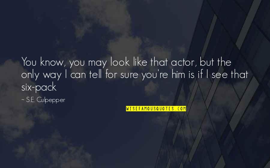 Be My Friend Forever Quotes By S.E. Culpepper: You know, you may look like that actor,