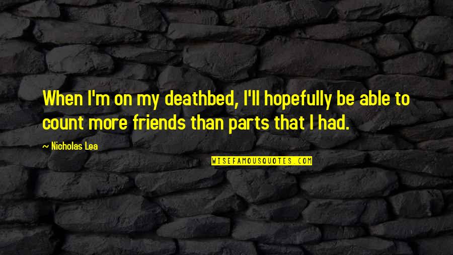 Be My Friends Quotes By Nicholas Lea: When I'm on my deathbed, I'll hopefully be