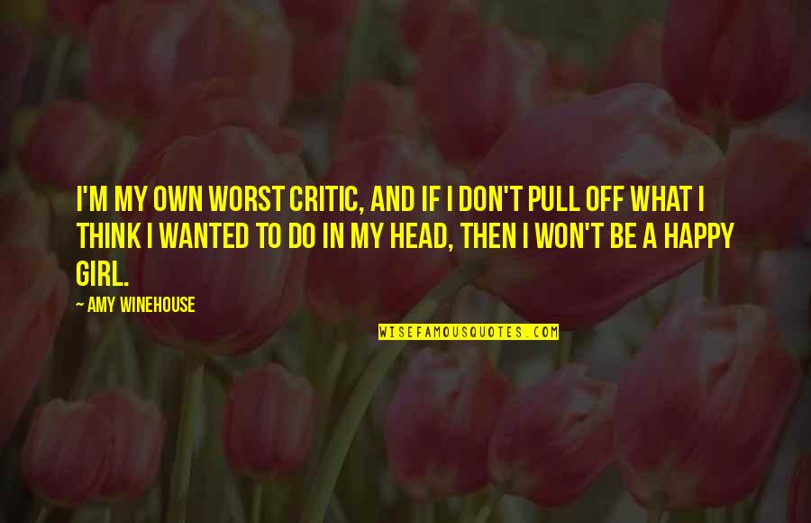 Be My Girl Quotes By Amy Winehouse: I'm my own worst critic, and if I