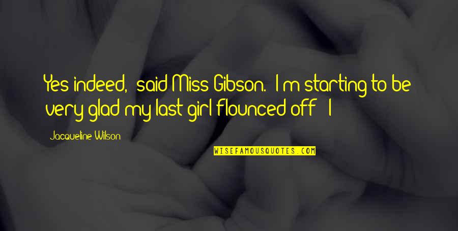 Be My Girl Quotes By Jacqueline Wilson: Yes indeed,' said Miss Gibson. 'I'm starting to