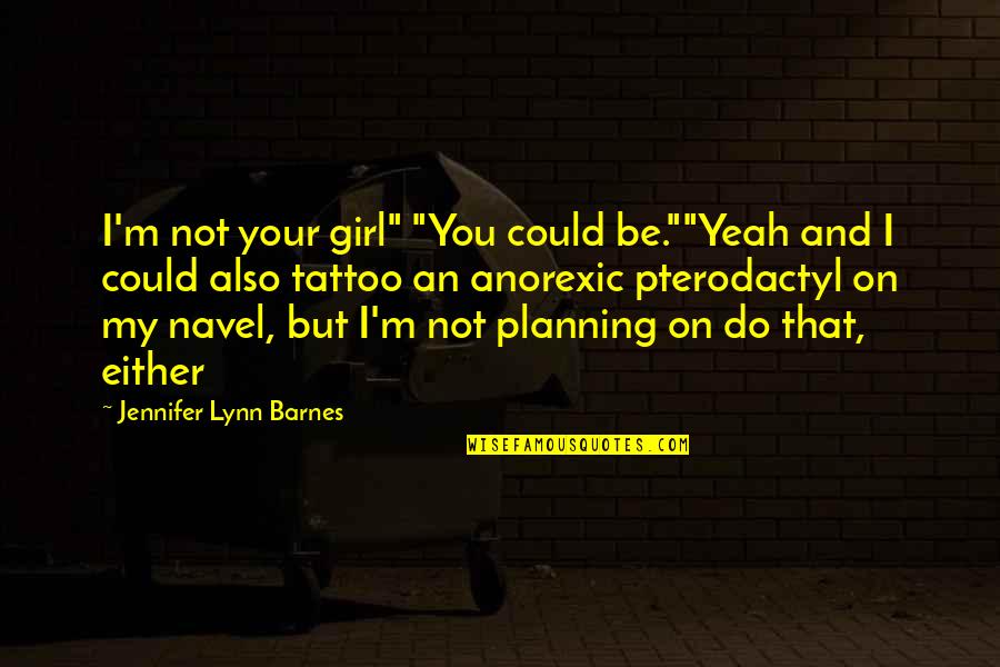 Be My Girl Quotes By Jennifer Lynn Barnes: I'm not your girl" "You could be.""Yeah and