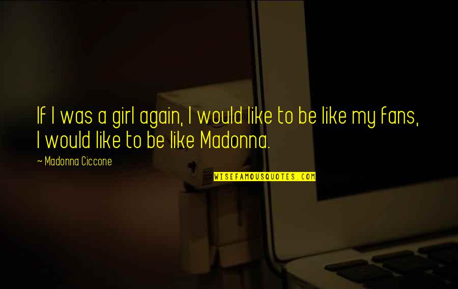 Be My Girl Quotes By Madonna Ciccone: If I was a girl again, I would