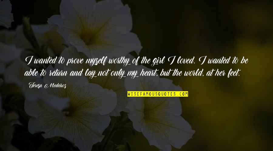 Be My Girl Quotes By Teresa Medeiros: I wanted to prove myself worthy of the