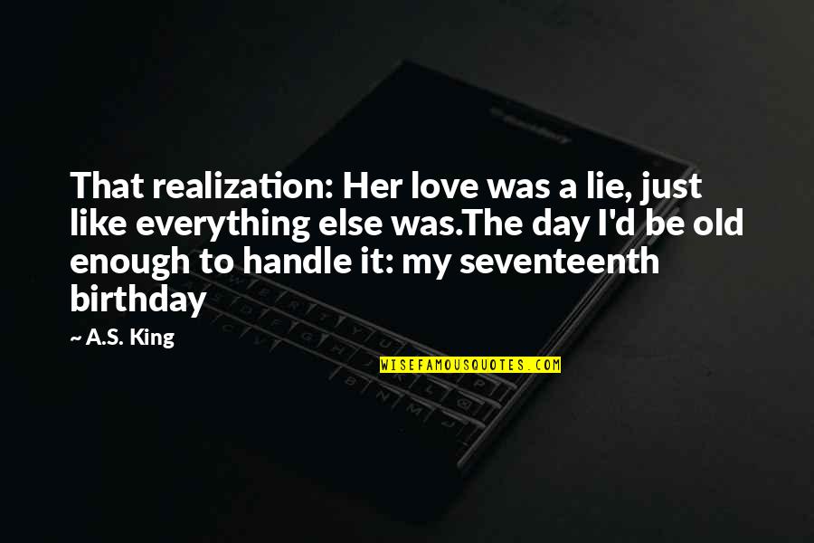 Be My King Quotes By A.S. King: That realization: Her love was a lie, just