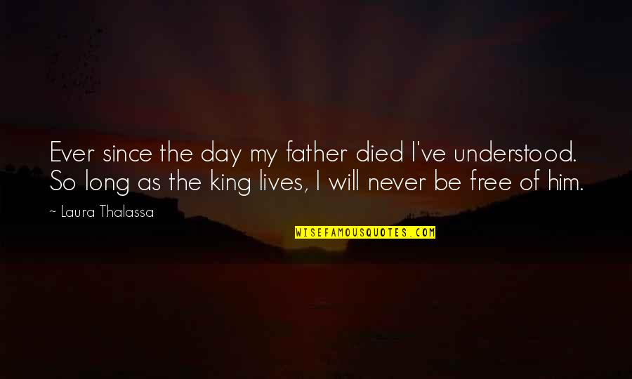 Be My King Quotes By Laura Thalassa: Ever since the day my father died I've