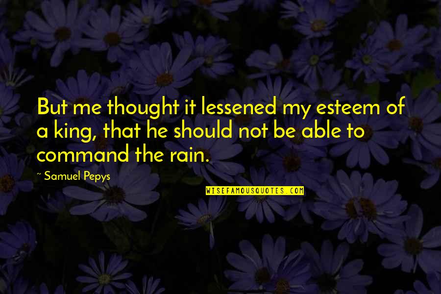 Be My King Quotes By Samuel Pepys: But me thought it lessened my esteem of