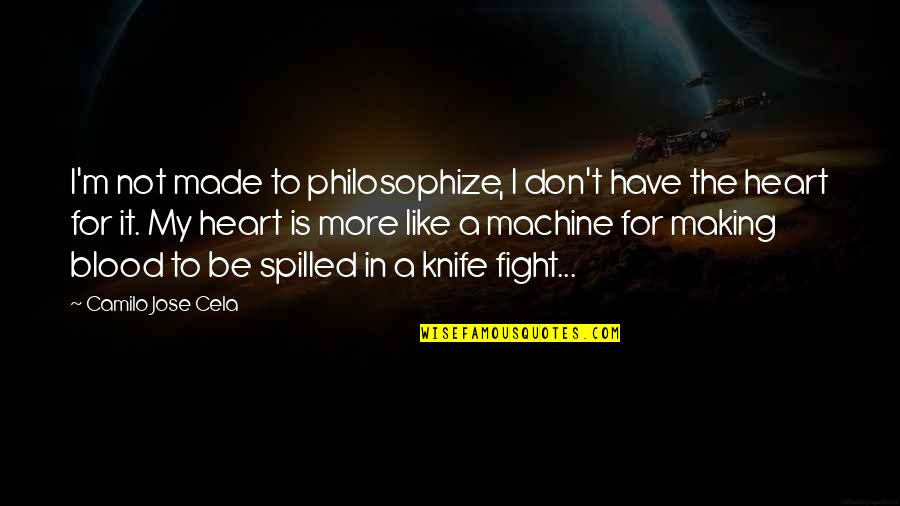 Be My Knife Quotes By Camilo Jose Cela: I'm not made to philosophize, I don't have Be My Knife Quotes By Camilo Jose Cela: I'm not made to philosophize, I don't have